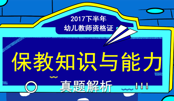 2017下半年幼儿保教知识与能力真题