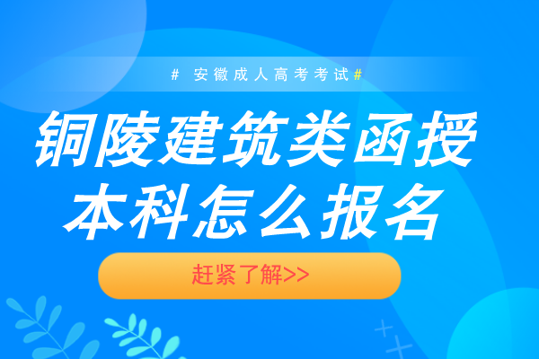 铜陵建筑类函授本科怎么报名