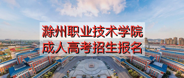 滁州职业技术学院成人高考招生报名