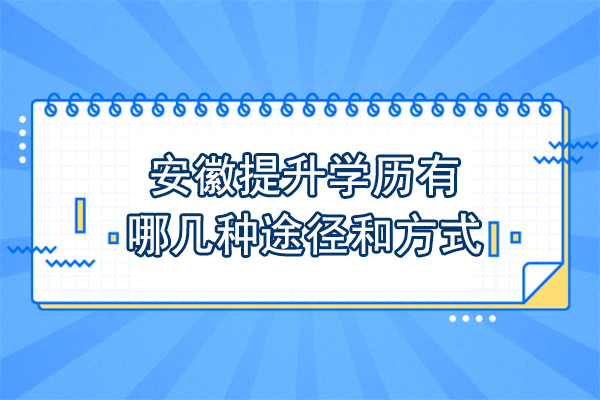 安徽提升学历有哪几种途径和方式