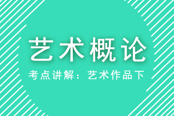 2021年成人高考专升本艺术概论重点考点