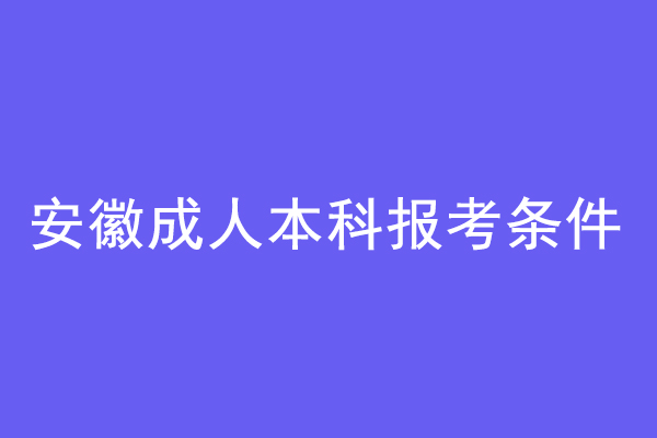 安徽成人本科报考条件