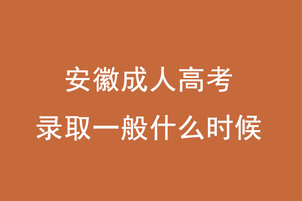 安徽成人高考录取一般什么时候