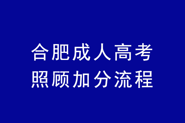 合肥成人高考照顾加分流程