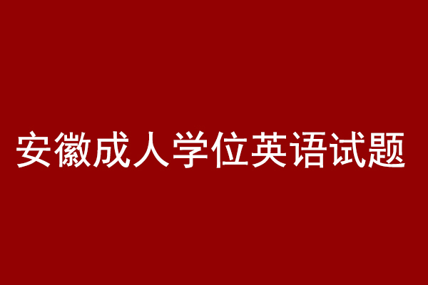 安徽省成人学士学位英语试题