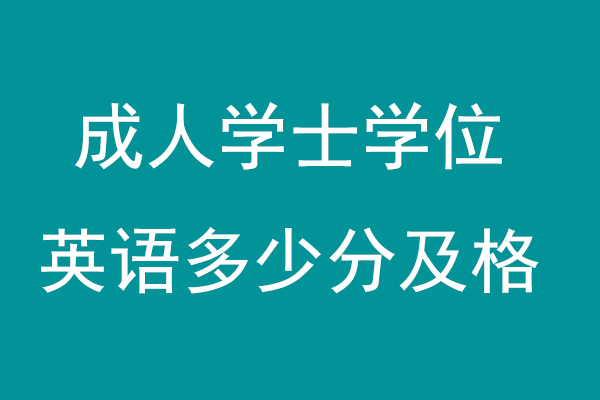 成人学士学位英语多少分及格