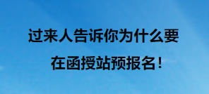 过来人告诉你为什么要在函授站预报名！